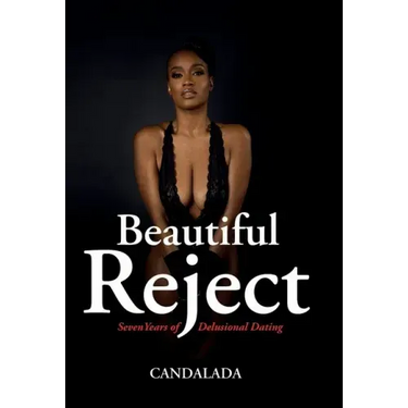Beautiful Reject: Seven Years of Delusional Dating