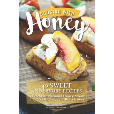 Cooking with Honey: 40 Sweet and Savory Recipes to Celebrate National Honey Month - They Really Are, the Bee's Knees!