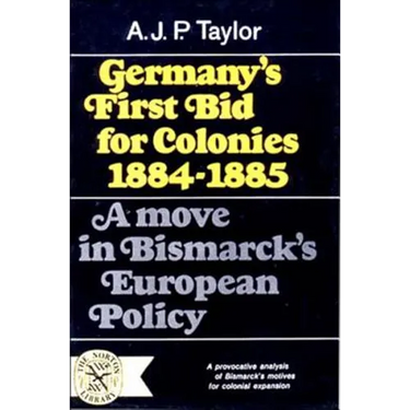 Germany's First Bid for Colonies, 1884-1885: A Move in Bismarck's European Policy