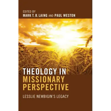 Theology in Missionary Perspective: Lesslie Newbigin's Legacy