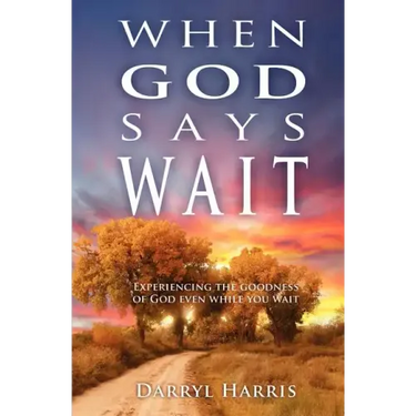 When God Says Wait: Experiencing the Goodness of God Even While You Wait