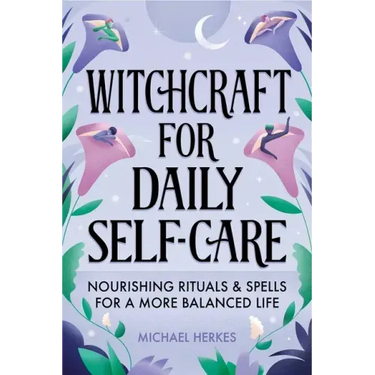 Witchcraft for Daily Self-Care: Nourishing Rituals and Spells for a More Balanced Life