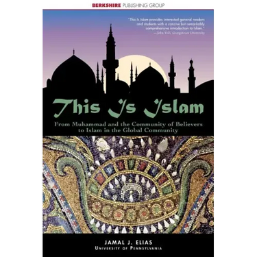 This Is Islam: From Muhammad and the Community of Believers to Islam in the Global Community