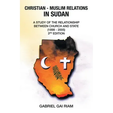 Christian - Muslim Relations in Sudan: A Study of the Relationship Between Church and State (1898 - 2005) 3Rd Edition