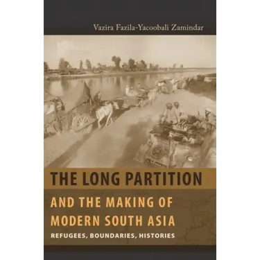 The Long Partition and the Making of Modern South Asia: Refugees, Boundaries, Histories