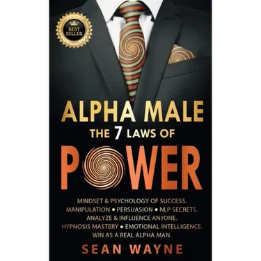 ALPHA MALE the 7 Laws of POWER: Mindset & Psychology of Success. Manipulation, Persuasion, NLP Secrets. Analyze & Influence Anyone. Hypnosis Mastery &