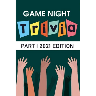 Game Night Trivia Part I 2021 Edition: 000 Trivia Questions To Stump Your Friends
