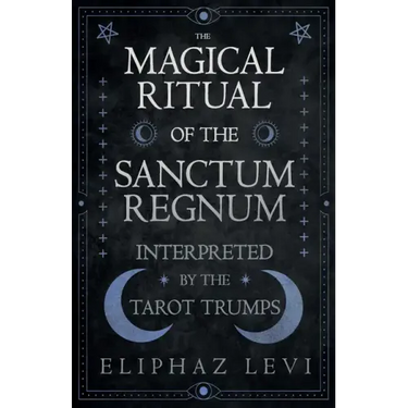 The Magical Ritual of the Sanctum Regnum - Interpreted by the Tarot Trumps