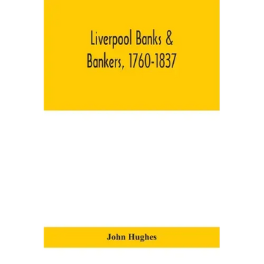 Liverpool banks & bankers, 1760-1837, a history of the circumstances which gave rise to the industry, and of the men who founded and developed it