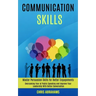 Communication Skills: Overcoming Fear of Public Speaking and Improve Your Leadership With Better Conversation (Master Persuasion Skills for