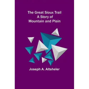 The Great Sioux Trail: A Story of Mountain and Plain