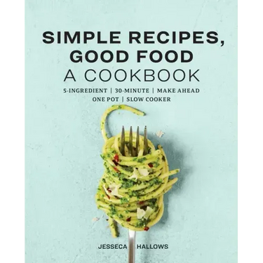 Simple Recipes, Good Food: A Cookbook