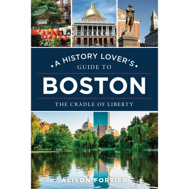 A History Lover's Guide to Boston: The Cradle of Liberty