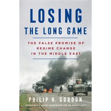 Losing the Long Game: The False Promise of Regime Change in the Middle East