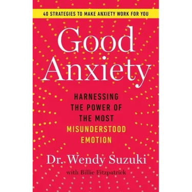 Good Anxiety: Harnessing the Power of the Most Misunderstood Emotion