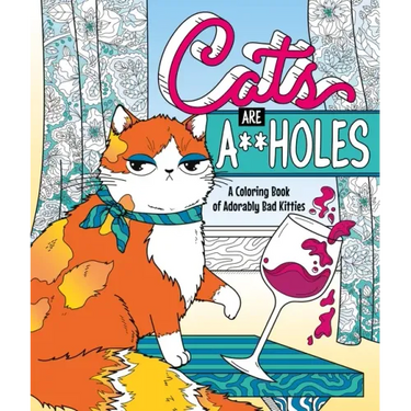 Cats Are A**holes: A Coloring Book of Adorably Bad Kitties