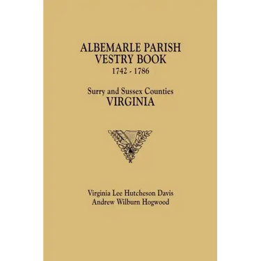 Albemarle Parish Vestry Book, 1742-1786. Surry and Sussex Counties, Virginia