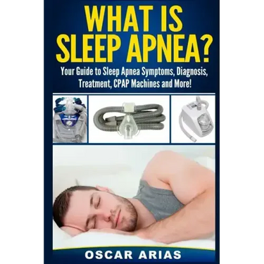 What is Sleep Apnea?: Your Guide to Sleep Apnea Symptoms, Diagnosis, Treatment, CPAP Machines and More!