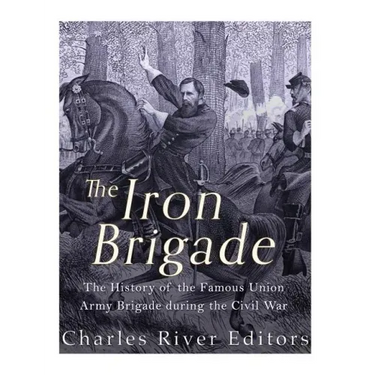 The Iron Brigade: The History of the Famous Union Army Brigade During the Civil War