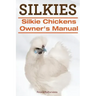 Silkies. Silkie Chickens Owners Manual.