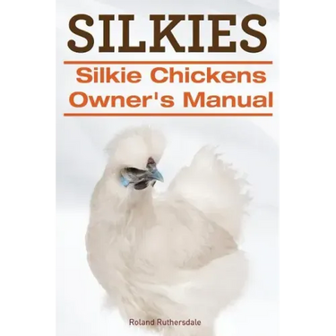 Silkies. Silkie Chickens Owners Manual.