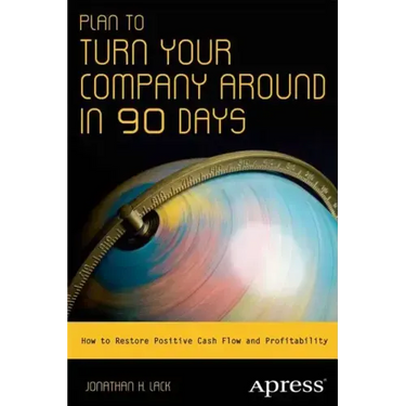 Plan to Turn Your Company Around in 90 Days: How to Restore Positive Cash Flow and Profitability