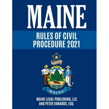 Maine Rules of Civil Procedure 2021: Complete Rules as Revised through December 16, 2020