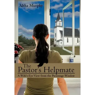 The Pastor's Helpmate: A Wife's-Eye View from the Parsonage Window