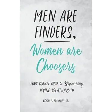 Men Are Finders, Women Are Choosers: Your Biblical Guide to Discovering Divine Relationship