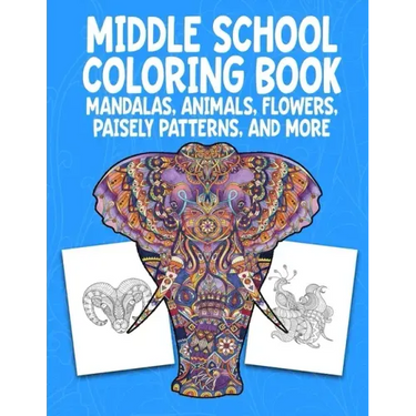 Middle School Coloring Book. Mandalas, Animals, Flowers, Paisely Patterns, and More: Stress Relieving Coloring Art For Creative Children 10-14 Noteboo