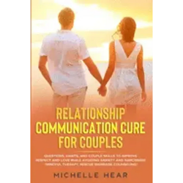 Relationship Communication Cure for Couples: Questions, Habits, and Couple Skills to Improve Respect and Love While Avoiding Anxiety and Narcissism (M