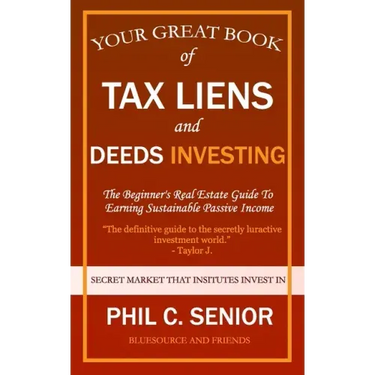 Your Great Book Of Tax Liens And Deeds Investing: The Beginner's Real Estate Guide To Earning Sustainable Passive Income
