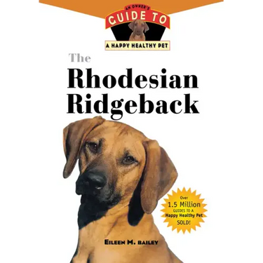 The Rhodesian Ridgeback: An Owner's Guide to a Happy Healthy Pet
