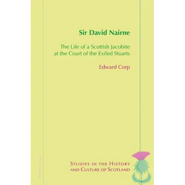 Sir David Nairne: The Life of a Scottish Jacobite at the Court of the Exiled Stuarts
