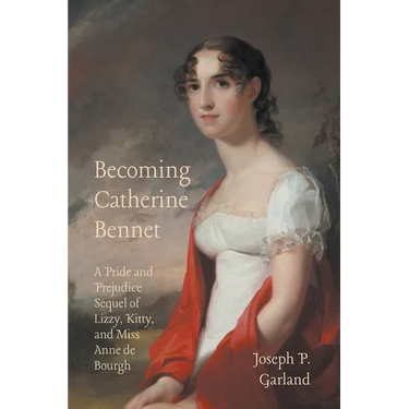 Becoming Catherine Bennet: A Pride and Prejudice Sequel of Lizzy, Kitty, and Miss Anne de Bourgh