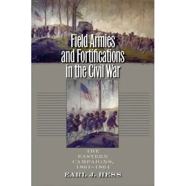 Field Armies and Fortifications in the Civil War: The Eastern Campaigns, 1861-1864