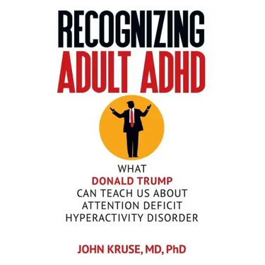 Recognizing Adult ADHD: What Donald Trump Can Teach Us About Attention Deficit Hyperactivity Disorder