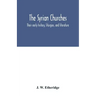 The Syrian churches: their early history, liturgies, and literature: with a literal translation of the four gospels from the Peschito, or c