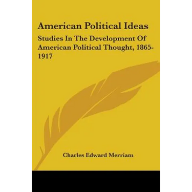 American Political Ideas: Studies In The Development Of American Political Thought, 1865-1917