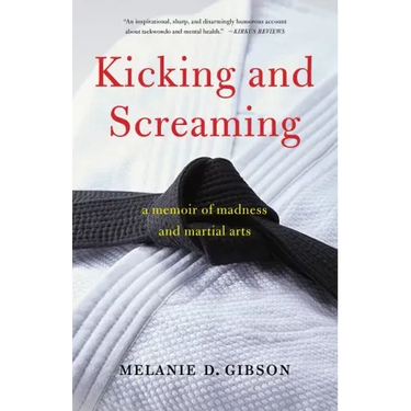 Kicking and Screaming: A Memoir of Madness and Martial Arts