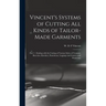 Vincent's Systems of Cutting All Kinds of Tailor-made Garments: Part 1: Dealing With the Cutting of Various Styles of Trousers, Breeches, Knickers, Pa
