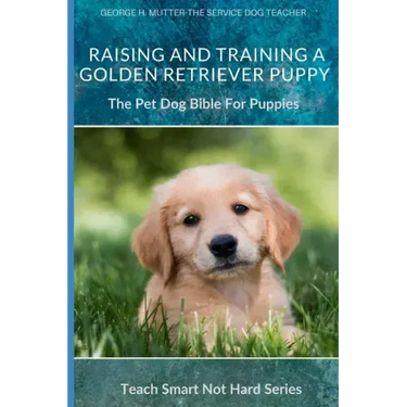Raising And Training A Golden Retriever Puppy: The Pet Dog Bible For Puppies