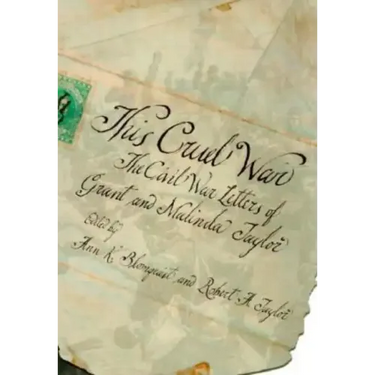 This Cruel War: The Civil War Letters of Grant and Malinda Taylor