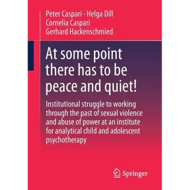 At Some Point There Has to Be Peace and Quiet!: Institutional Struggle to Working Through the Past of Sexual Violence and Abuse of Power at an Institu