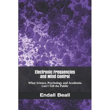 Electronic Frequencies and Mind Control: What Science, Psychology and Academia Can't Tell the Public