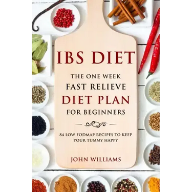 IBS Diet: The One Week Fast Relieve Diet Plan for Beginner's: 84 Low Fodmap Recipes to Keep Your Tummy Happy