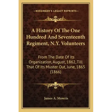 A History Of The One Hundred And Seventeenth Regiment, N.Y. Volunteers: From The Date Of Its Organization, August, 1862, Till That Of Its Muster Out,