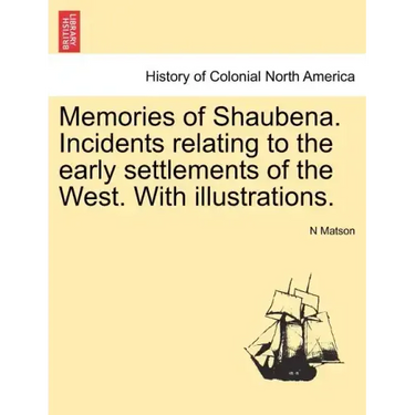 Memories of Shaubena. Incidents Relating to the Early Settlements of the West. with Illustrations.