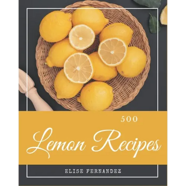500 Lemon Recipes: A Lemon Cookbook that Novice can Cook