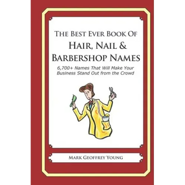 The Best Ever Book of Hair, Nail & Barbershop Names: 6,700+ Names That Will Make Your Business Stand Out from the Crowd